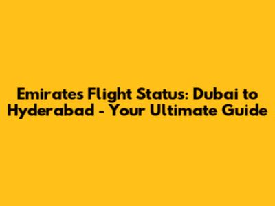 Emirates Flight Status: Dubai to Hyderabad - Your Ultimate Guide