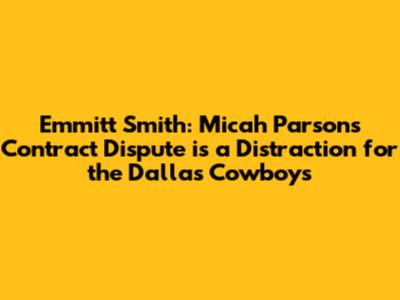 Emmitt Smith: Micah Parsons' Contract Dispute is a Distraction for the Dallas Cowboys