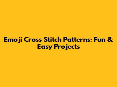 Emoji Cross Stitch Patterns: Fun & Easy Projects