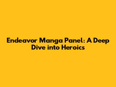 Endeavor Manga Panel: A Deep Dive into Heroics
