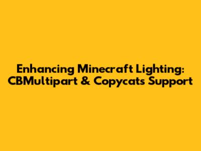 Enhancing Minecraft Lighting: CBMultipart & Copycats Support