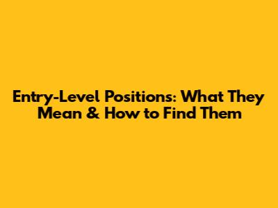 Entry-Level Positions: What They Mean & How to Find Them