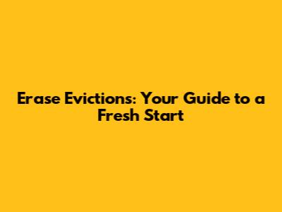 Erase Evictions: Your Guide to a Fresh Start