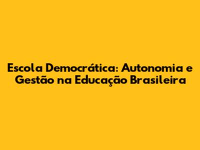 Escola Democrática: Autonomia e Gestão na Educação Brasileira