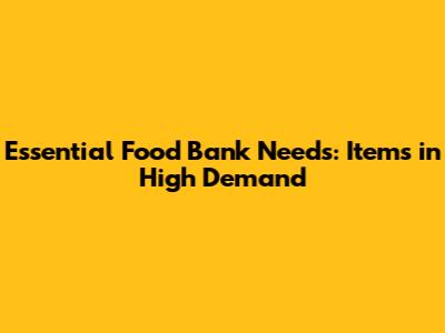 Essential Food Bank Needs: Items in High Demand