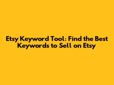 Etsy Keyword Tool: Find the Best Keywords to Sell on Etsy