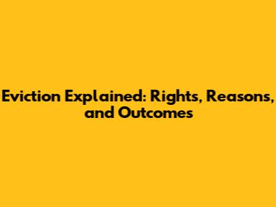 Eviction Explained: Rights, Reasons, and Outcomes