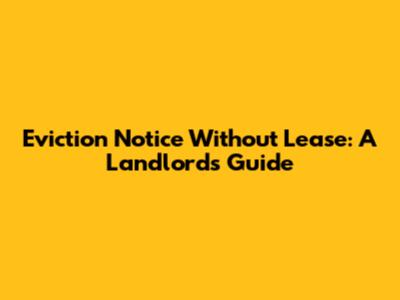 Eviction Notice Without Lease: A Landlord's Guide