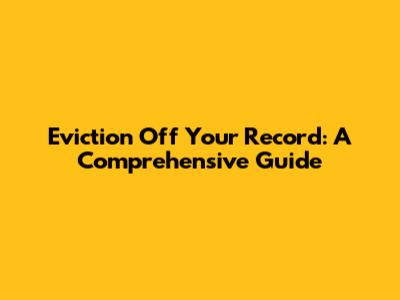Eviction Off Your Record: A Comprehensive Guide