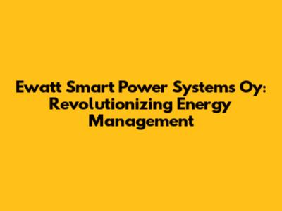 Ewatt Smart Power Systems Oy: Revolutionizing Energy Management