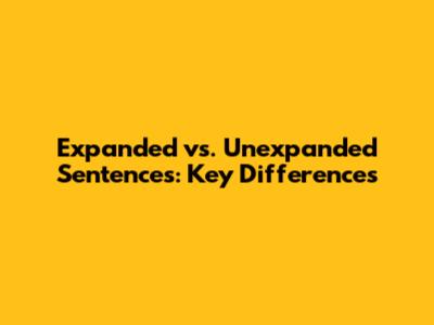 Expanded vs. Unexpanded Sentences: Key Differences