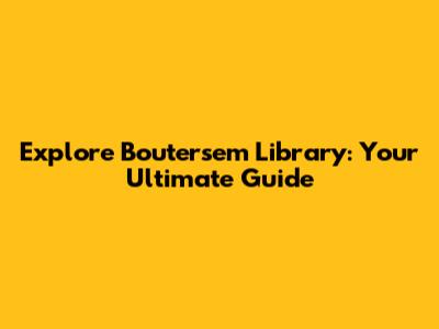 Explore Boutersem Library: Your Ultimate Guide