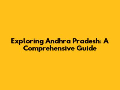 Exploring Andhra Pradesh: A Comprehensive Guide