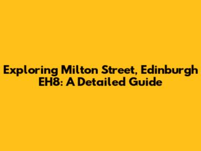 Exploring Milton Street, Edinburgh EH8: A Detailed Guide
