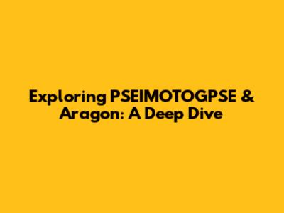 Exploring PSEIMOTOGPSE & Aragon: A Deep Dive