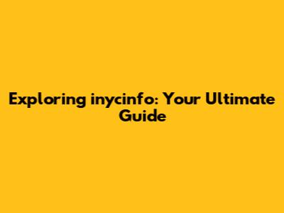 Exploring inycinfo: Your Ultimate Guide
