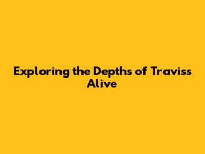 Exploring the Depths of Travis's 'Alive'