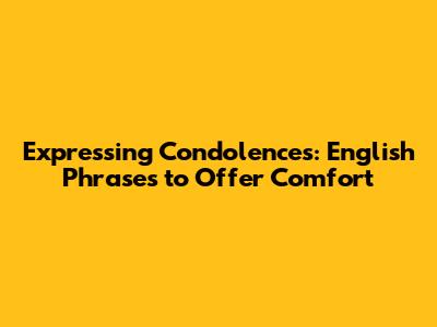 Expressing Condolences: English Phrases to Offer Comfort