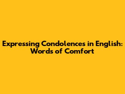 Expressing Condolences in English: Words of Comfort