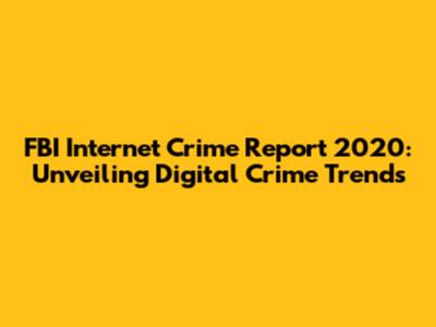FBI Internet Crime Report 2020: Unveiling Digital Crime Trends