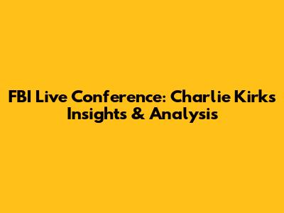 FBI Live Conference: Charlie Kirk's Insights & Analysis