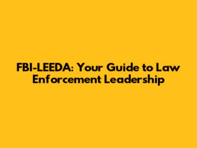 FBI-LEEDA: Your Guide to Law Enforcement Leadership