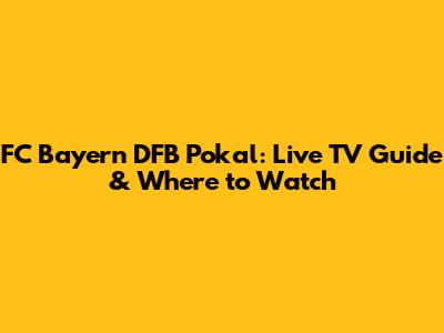FC Bayern DFB Pokal: Live TV Guide & Where to Watch