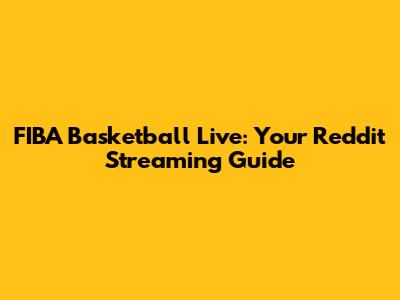 FIBA Basketball Live: Your Reddit Streaming Guide