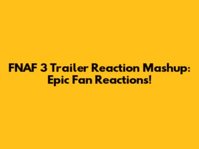 FNAF 3 Trailer Reaction Mashup: Epic Fan Reactions!