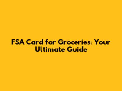 FSA Card for Groceries: Your Ultimate Guide