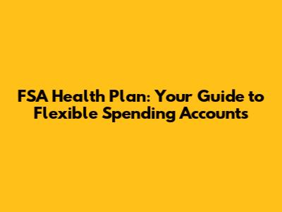 FSA Health Plan: Your Guide to Flexible Spending Accounts