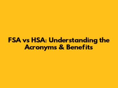 FSA vs HSA: Understanding the Acronyms & Benefits
