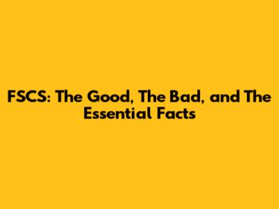 FSCS: The Good, The Bad, and The Essential Facts