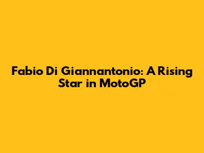 Fabio Di Giannantonio: A Rising Star in MotoGP