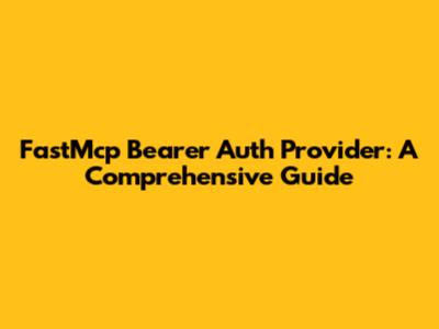 FastMcp Bearer Auth Provider: A Comprehensive Guide