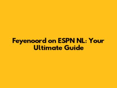 Feyenoord on ESPN NL: Your Ultimate Guide