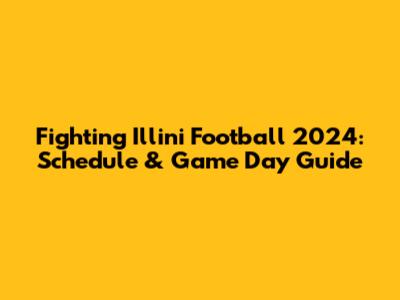 Fighting Illini Football 2024: Schedule & Game Day Guide