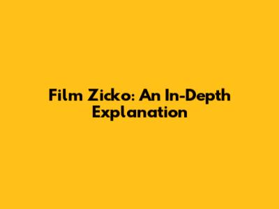 Film Zicko: An In-Depth Explanation