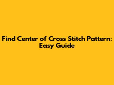 Find Center of Cross Stitch Pattern: Easy Guide