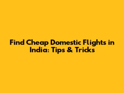 Find Cheap Domestic Flights in India: Tips & Tricks