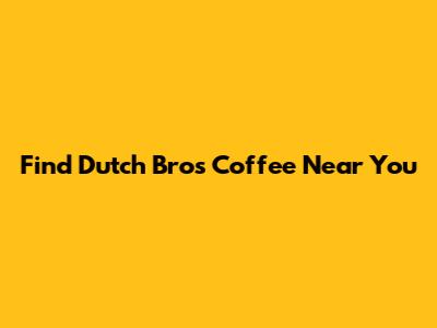 Find Dutch Bros Coffee Near You