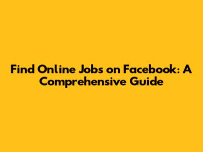 Find Online Jobs on Facebook: A Comprehensive Guide