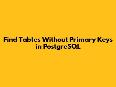 Find Tables Without Primary Keys in PostgreSQL