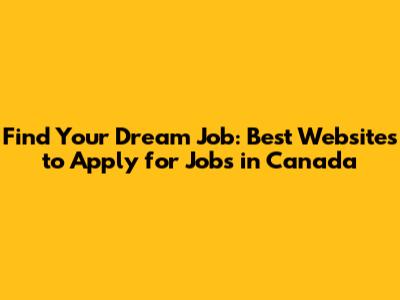 Find Your Dream Job: Best Websites to Apply for Jobs in Canada