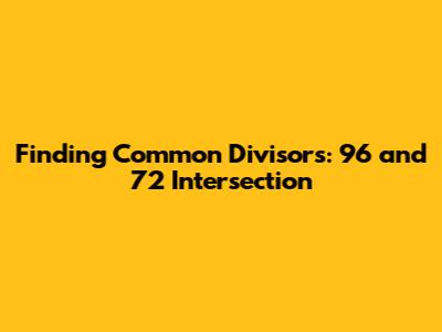 Finding Common Divisors: 96 and 72 Intersection