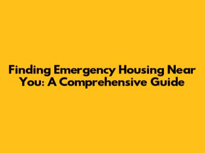 Finding Emergency Housing Near You: A Comprehensive Guide