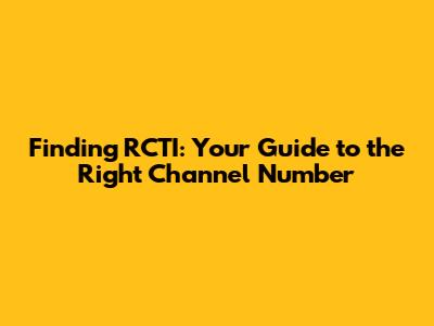 Finding RCTI: Your Guide to the Right Channel Number