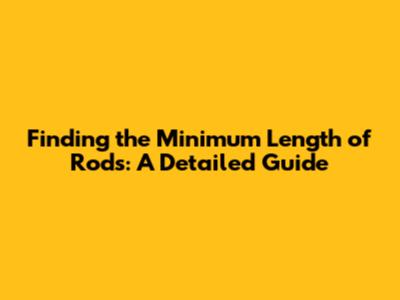 Finding the Minimum Length of Rods: A Detailed Guide