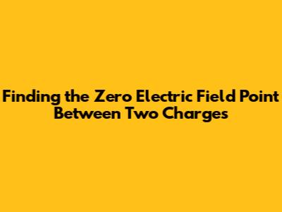 Finding the Zero Electric Field Point Between Two Charges