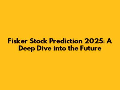 Fisker Stock Prediction 2025: A Deep Dive into the Future